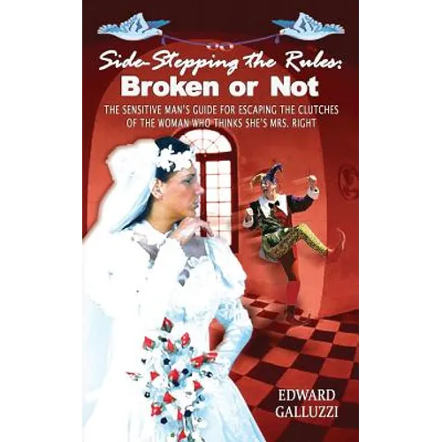 Side-Stepping the Rules: Broken or Not, the Sensitive Man's Guide for Escaping the Clutches of the Woman Who Thinks She's Mrs. Right