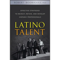 Latino Talent: Effective Strategies to Recruit, Retain and Develop Hispanic Professionals