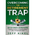 Overcoming The Retirement Trap: An 8-Step Financial Freedom Blueprint for Your Journey to Building Wealth, Creating Financial Independence, and Living