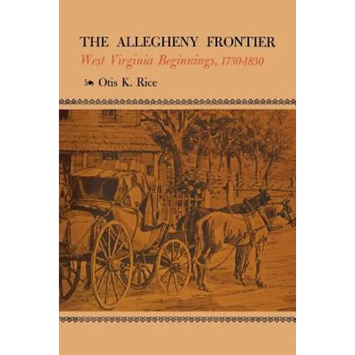 The Allegheny Frontier: West Virginia Beginnings, 1730-1830
