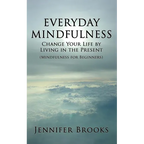 Everyday Mindfulness - Change Your Life by Living in the Present (Mindfulness for Beginners) - Paperback