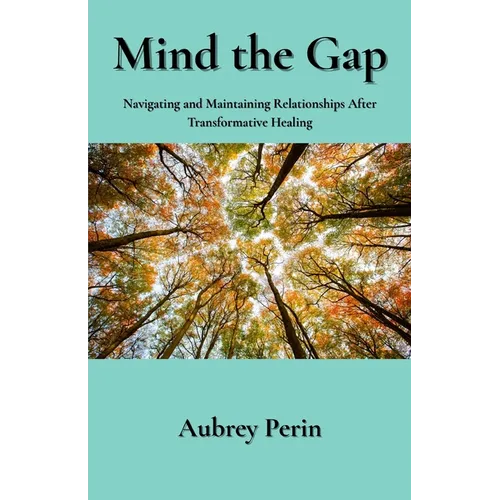 Mind the Gap: Navigating and Maintaining Relationships After Transformative Healing