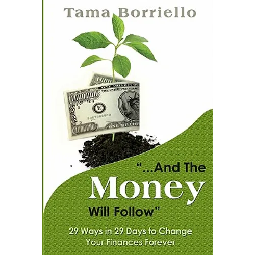 And The Money Will Follow: 29 Ways in 29 Days to Change Your Finances Forever