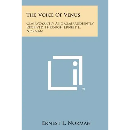 The Voice of Venus: Clairvoyantly and Clairaudiently Received Through Ernest L. Norman