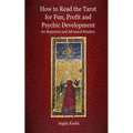 How to Read the Tarot for Fun, Profit and Psychic Development for Beginners and Advanced Readers