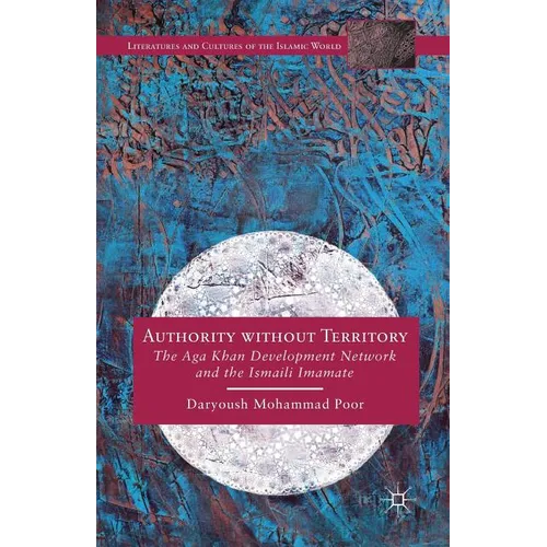 Authority Without Territory: The Aga Khan Development Network and the Ismaili Imamate