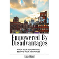 Empowered By Disadvantages: When Your Disadvantages Become Your Advantages
