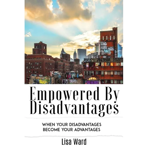 Empowered By Disadvantages: When Your Disadvantages Become Your Advantages