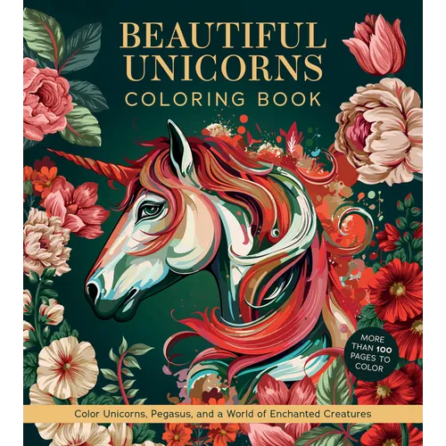 Beautiful Unicorns Coloring Book: Color Unicorns, Pegasus, and a World of Enchanted Creatures - More Than 100 Pages to Color