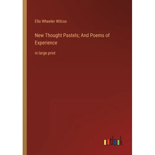 New Thought Pastels; And Poems of Experience: in large print