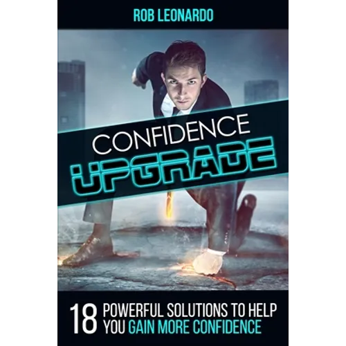 Confidence Upgrade: 18 Powerful Solutions to Help You Gain More Confidence