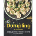 The Dumpling Cookbook: 50 Delightful Dumpling Recipes