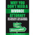 Why You Don't Need A Divorce Attorney: One Paralegal's Take On Divorce, Responsibility And Compromise