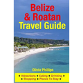 Belize & Roatan Travel Guide: Attractions, Eating, Drinking, Shopping & Places To Stay