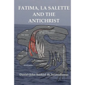 Fatima-La Salette and the Antichrist: Fast Unfolding End Time Prophecies