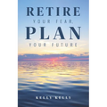 Retire Your Fear, Plan Your Future
