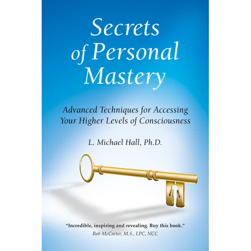 Secrets of Personal Mastery: Advanced Techniques for Accessing Your Higher Levels of Consciousness