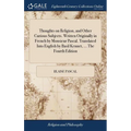 Thoughts on Religion, and Other Curious Subjects. Written Originally in French by Monsieur Pascal. Translated Into English by Basil Kennet, ... The Fo