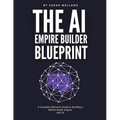 The AI Empire Builder Blueprint: A Complete Woman's Guide to Building a Million-Dollar Empire with AI
