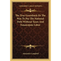The True Greenback Or The Way To Pay The National Debt Without Taxes And Emancipate Labor