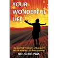Your Wonderful Life: No Matter the Past, Life always holds Wonder, Joy and Meaning