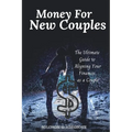 Money For New Couples: The Ultimate Guide to Aligning Your Finances as a Couple