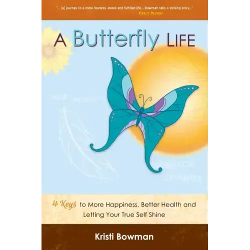 A Butterfly Life: 4 Keys to More Happiness, Better Health and Letting Your True Self Shine