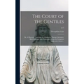 The Court of the Gentiles: or, A Discourse Touching the Original of Human Literature, Both Philologie and Philosophie, From the Scriptures AndJew