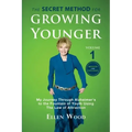 The Secret Method for Growing Younger: My Journey Through Alzheimer's to the Fountain of Youth Using the Law of Attraction