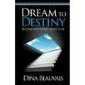 Dream to Destiny: Become who you're meant to be - step into your Destiny!