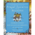 Frugal Luxuries by the Seasons: Celebrate the Holidays with Elegance and Simplicity--On Any Income