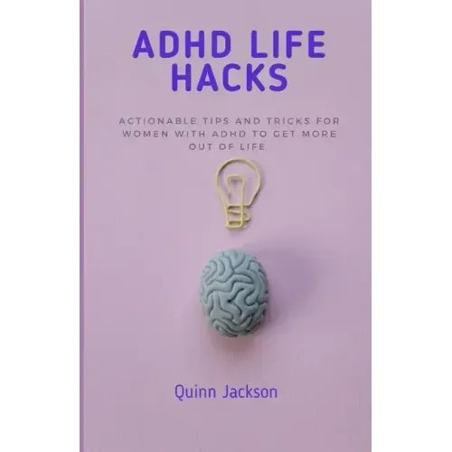 ADHD Life Hacks: Actionable tips and tricks for women with ADHD to get more out of life