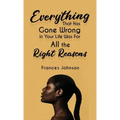 Everything that Has Gone Wrong in Your Life Was for All the Right Reasons