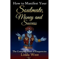 How to Manifest Your Soulmate, Money and Success: The complete Book on Frequencies
