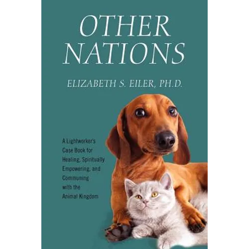 Other Nations: A Lightworker's Case Book for Healing, Spiritually Empowering, and Communing with the Animal Kingdom
