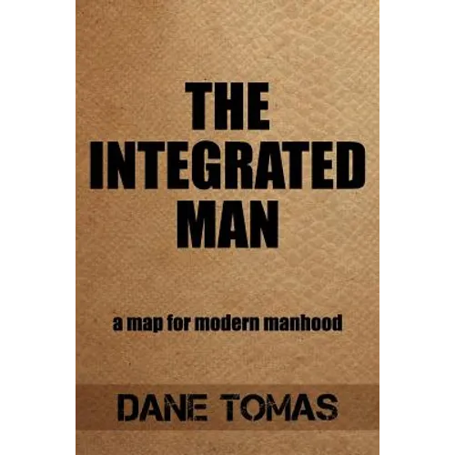 The Integrated Man: A map for modern manhood