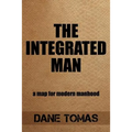 The Integrated Man: A map for modern manhood
