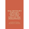 Macarthur's Far East Air Force and the Fall of the Philippines
