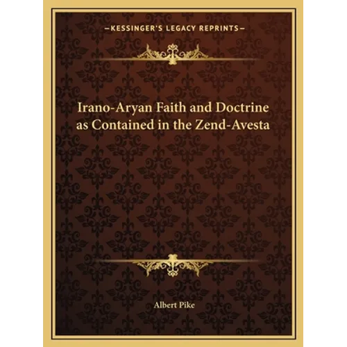 Irano-Aryan Faith and Doctrine as Contained in the Zend-Avesta