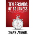Ten Seconds of Boldness: The Essential Guide to Solving Problems and Building Self-Confidence