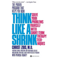Think Like a Shrink: Solve Your Problems Yourself with Short Term Therapy Techniques