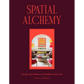 Spatial Alchemy: Design Your Home to Transform Your Life