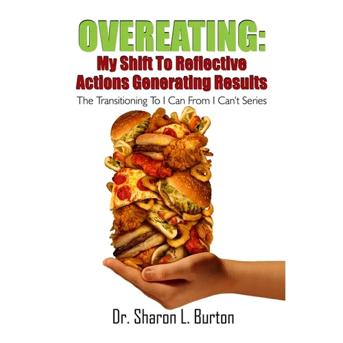 Overeating: My Shift to Reflective Actions Generating Results: The Transitioning to I Can from I Can't Series