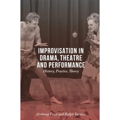 Improvisation in Drama, Theatre and Performance: History, Practice, Theory