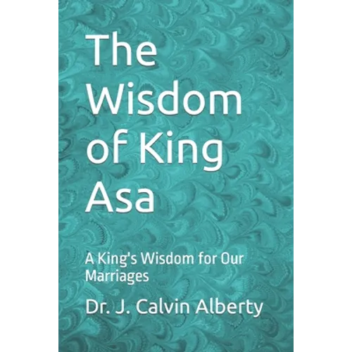 The Wisdom of King Asa: A King's Wisdom for Our Marriages