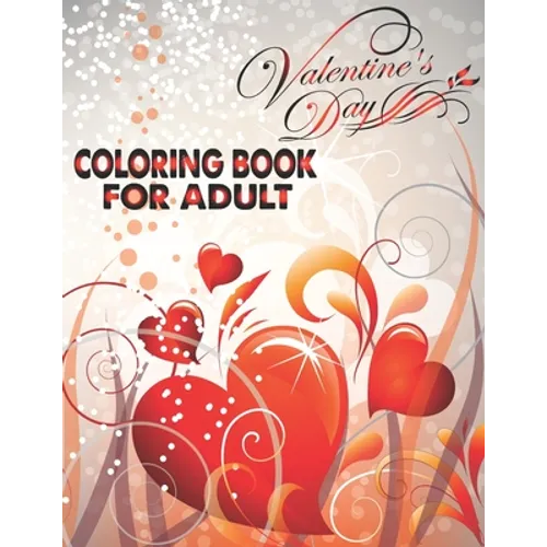 Valentine's Day Coloring Book For Adult: An Adult Coloring Book with Beautiful Flowers, Adorable Animals, and Romantic Heart Designs