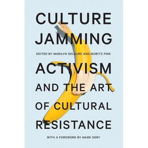 Culture Jamming: Activism and the Art of Cultural Resistance