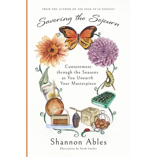 Savoring the Sojourn: Contentment through the Seasons as You Unearth Your Masterpiece