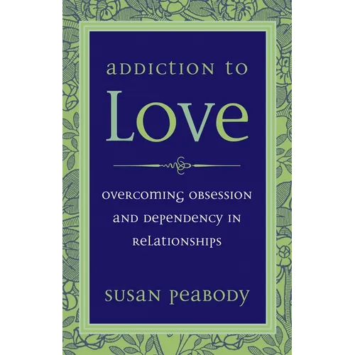 Addiction to Love: Overcoming Obsession and Dependency in Relationships