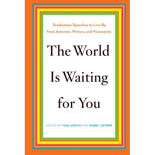 The World Is Waiting for You: Graduation Speeches to Live by from Activists, Writers, and Visionaries